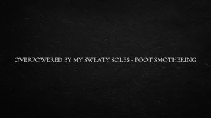 Overpowered by my sweaty soles – foot smothering
